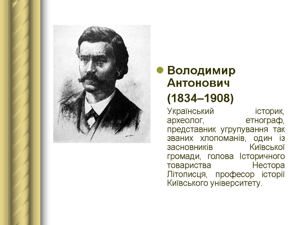 Володимир Антонович (1834–1908) Український історик, археолог, етнограф, представник угрупування так званих хлопоманів, один із